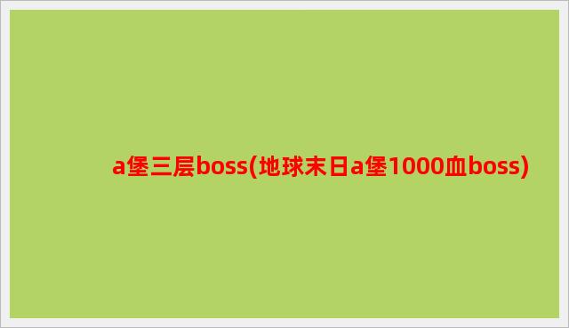 a堡三层boss(地球末日a堡1000血boss)